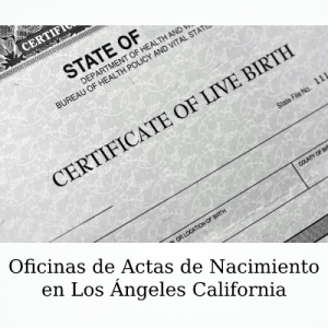 Cómo Sacar Acta de Nacimiento en Los Angeles Ca