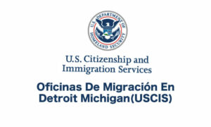 Oficinas De Migración En Detroit Michigan(USCIS)